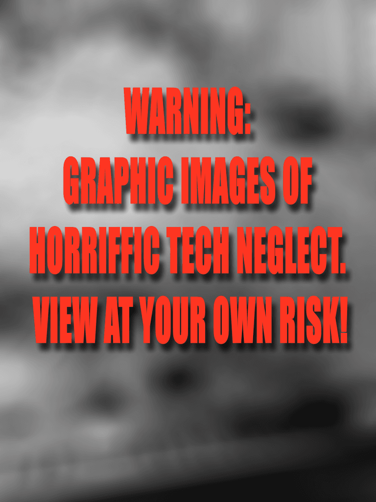 blurred image with text "Warning: Graphic Images of Horriffic Tech Neglect." Remember to clean your tech regularly to avoid this.